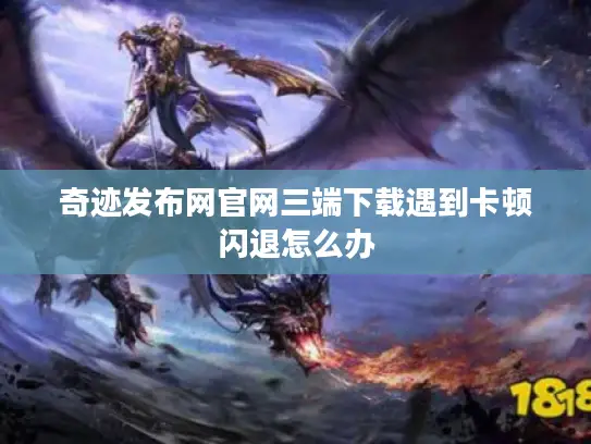 奇迹发布网官网三端下载遇到卡顿闪退怎么办