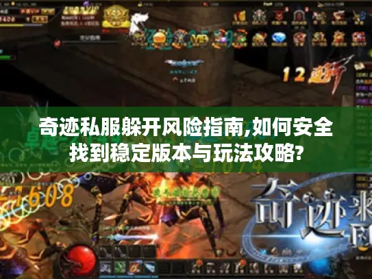 奇迹私服躲开风险指南,如何安全找到稳定版本与玩法攻略?