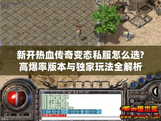新开热血传奇变态私服怎么选?高爆率版本与独家玩法全解析
