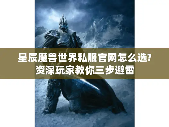 星辰魔兽世界私服官网怎么选?资深玩家教你三步避雷