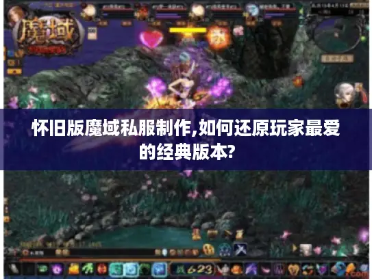 怀旧版魔域私服制作,如何还原玩家最爱的经典版本?