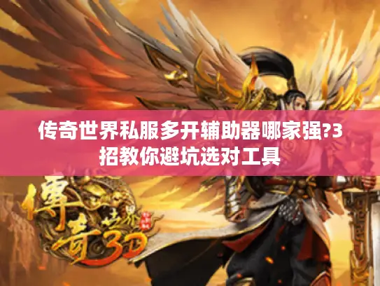 传奇世界私服多开辅助器哪家强?3招教你避坑选对工具 传奇世界私服多开辅助器哪家强?3招教你避坑选对工具