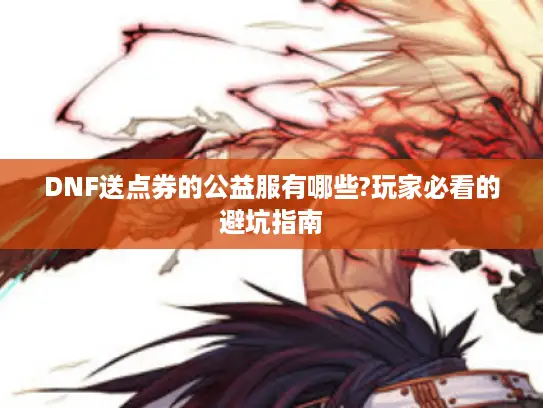 DNF送点券的公益服有哪些?玩家必看的避坑指南