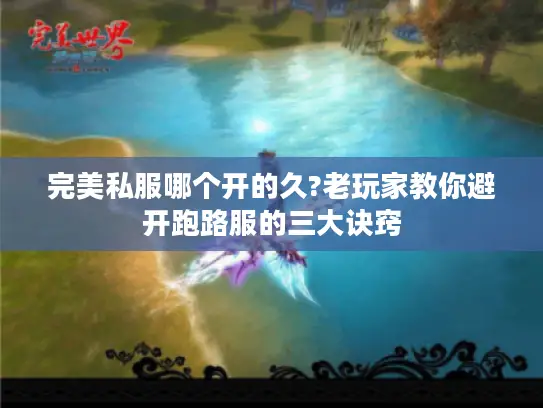 完美私服哪个开的久?老玩家教你避开跑路服的三大诀窍 完美私服哪个开的久?老玩家教你避开跑路服的三大诀窍