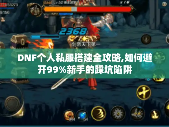 DNF个人私服搭建全攻略,如何避开99%新手的踩坑陷阱