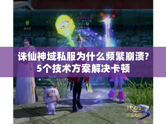 诛仙神域私服为什么频繁崩溃?5个技术方案解决卡顿 诛仙神域私服为什么频繁崩溃?5个技术方案解决卡顿