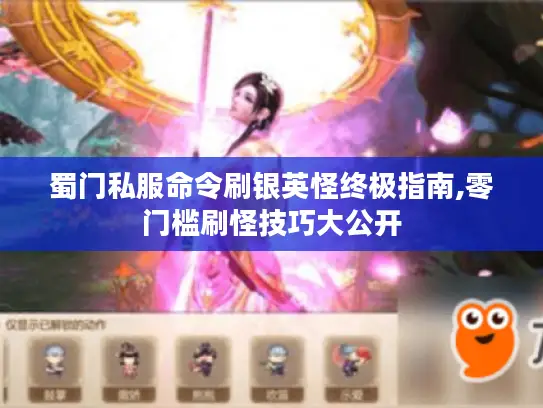 蜀门私服命令刷银英怪终极指南,零门槛刷怪技巧大公开