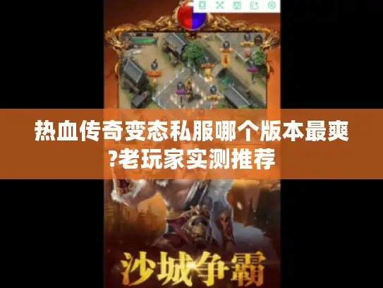 热血传奇变态私服哪个版本最爽?老玩家实测推荐 热血传奇变态私服哪个版本最爽?老玩家实测推荐