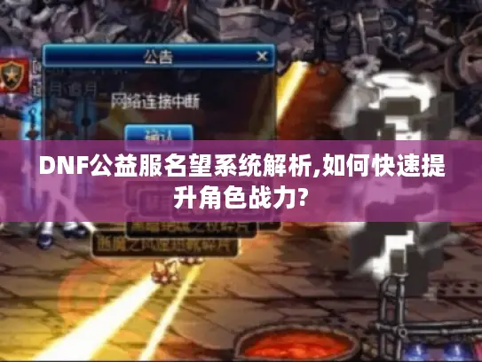 DNF公益服名望系统解析,如何快速提升角色战力?