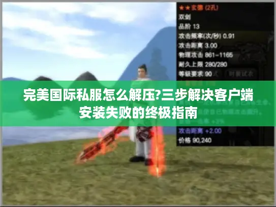 完美国际私服怎么解压?三步解决客户端安装失败的终极指南