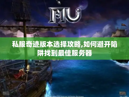 私服奇迹版本选择攻略,如何避开陷阱找到最佳服务器 私服奇迹版本选择攻略,如何避开陷阱找到最佳服务器