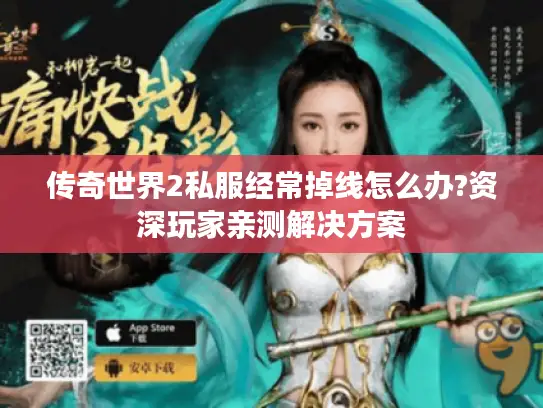 传奇世界2私服经常掉线怎么办?资深玩家亲测解决方案