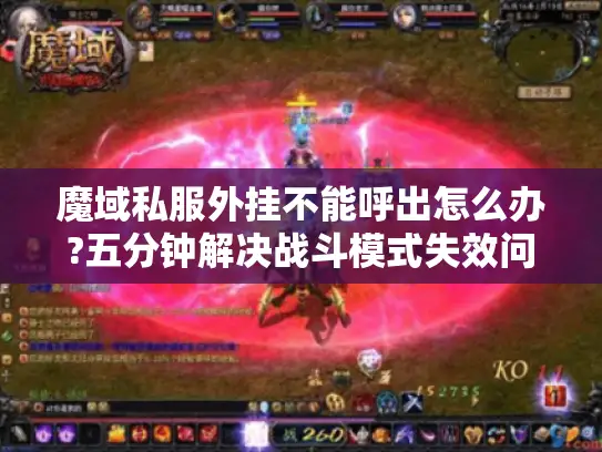 魔域私服外挂不能呼出怎么办?五分钟解决战斗模式失效问题