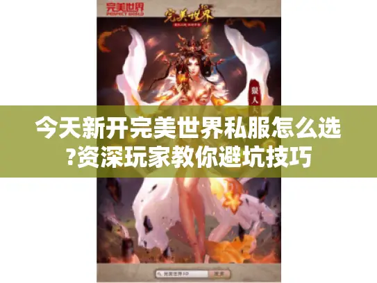今天新开完美世界私服怎么选?资深玩家教你避坑技巧 今天新开完美世界私服怎么选?资深玩家教你避坑技巧