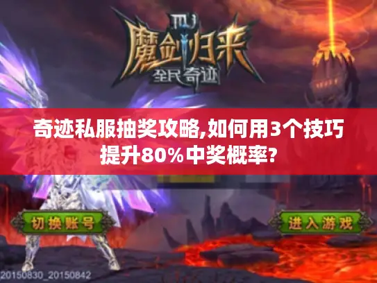 奇迹私服抽奖攻略,如何用3个技巧提升80%中奖概率? 奇迹私服抽奖攻略,如何用3个技巧提升80%中奖概率?