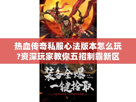 热血传奇私服心法版本怎么玩?资深玩家教你五招制霸新区