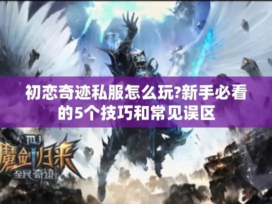 初恋奇迹私服怎么玩?新手必看的5个技巧和常见误区