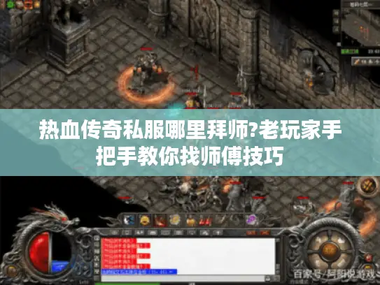 热血传奇私服哪里拜师?老玩家手把手教你找师傅技巧