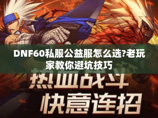 DNF60私服公益服怎么选?老玩家教你避坑技巧