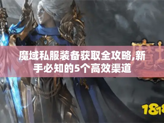 魔域私服装备获取全攻略,新手必知的5个高效渠道 魔域私服装备获取全攻略,新手必知的5个高效渠道