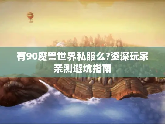 有90魔兽世界私服么?资深玩家亲测避坑指南