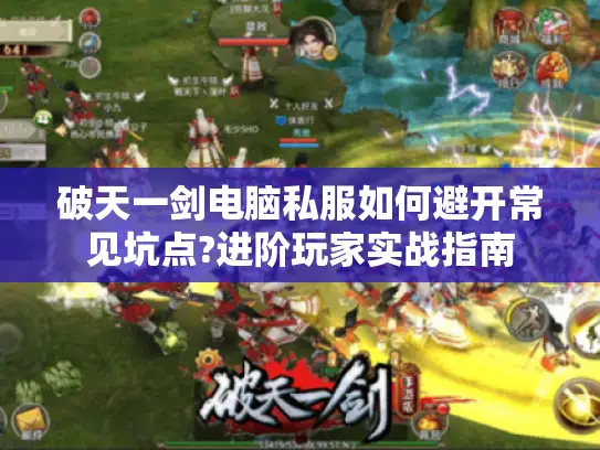 破天一剑电脑私服如何避开常见坑点?进阶玩家实战指南