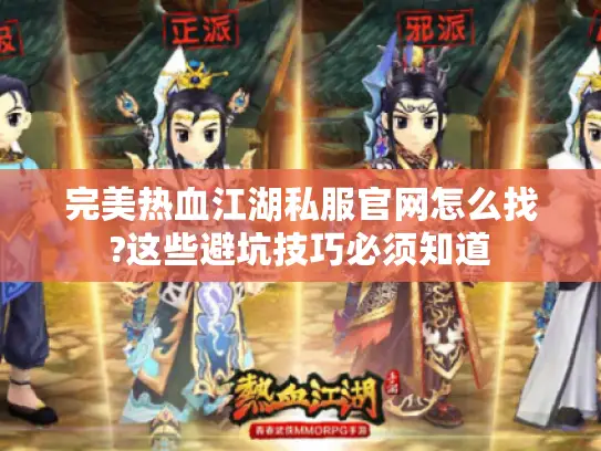 完美热血江湖私服官网怎么找?这些避坑技巧必须知道