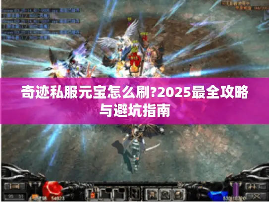 奇迹私服元宝怎么刷?2025最全攻略与避坑指南