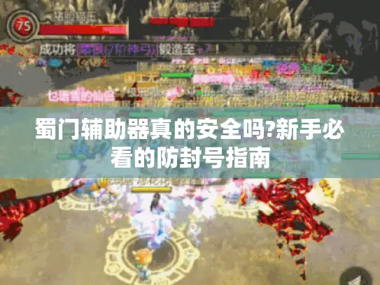 蜀门辅助器真的安全吗?新手必看的防封号指南