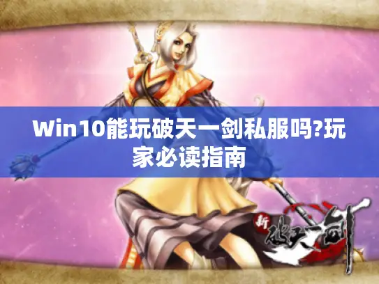 Win10能玩破天一剑私服吗?玩家必读指南