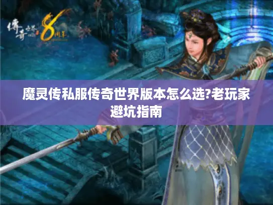 魔灵传私服传奇世界版本怎么选?老玩家避坑指南 魔灵传私服传奇世界版本怎么选?老玩家避坑指南
