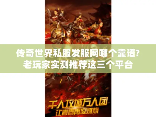 传奇世界私服发服网哪个靠谱?老玩家实测推荐这三个平台