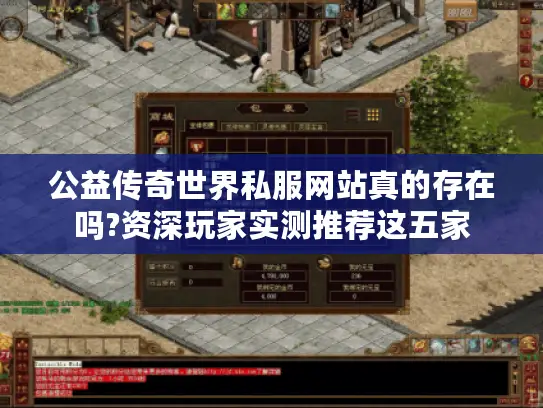 公益传奇世界私服网站真的存在吗?资深玩家实测推荐这五家