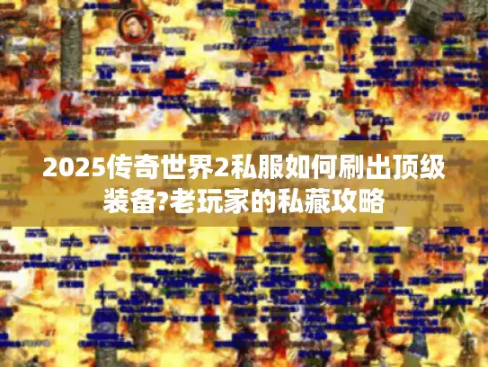 2025传奇世界2私服如何刷出顶级装备?老玩家的私藏攻略