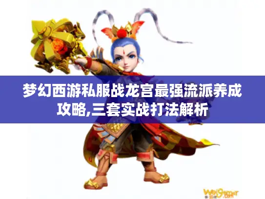 梦幻西游私服战龙宫最强流派养成攻略,三套实战打法解析