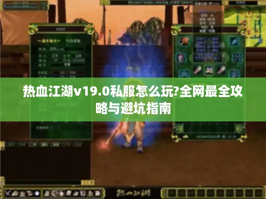 热血江湖v19.0私服怎么玩?全网最全攻略与避坑指南