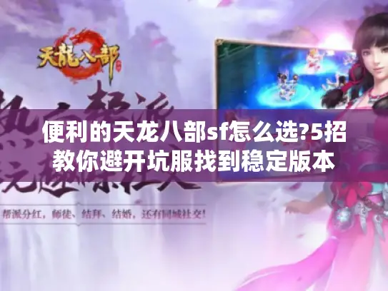 便利的天龙八部sf怎么选?5招教你避开坑服找到稳定版本