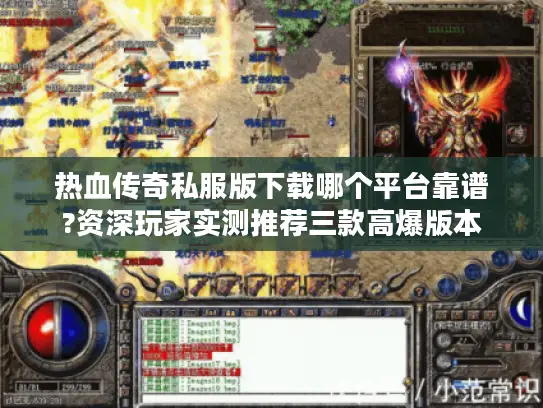 热血传奇私服版下载哪个平台靠谱?资深玩家实测推荐三款高爆版本 热血传奇私服版下载哪个平台靠谱?资深玩家实测推荐三款高爆版本