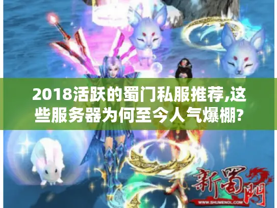 2018活跃的蜀门私服推荐,这些服务器为何至今人气爆棚? 2018活跃的蜀门私服推荐,这些服务器为何至今人气爆棚?