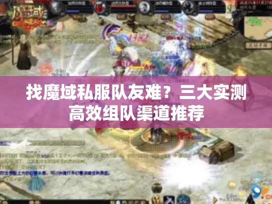 找魔域私服队友难？三大实测高效组队渠道推荐