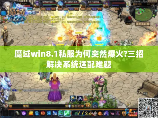 魔域win8.1私服为何突然爆火?三招解决系统适配难题 魔域win8.1私服为何突然爆火?三招解决系统适配难题