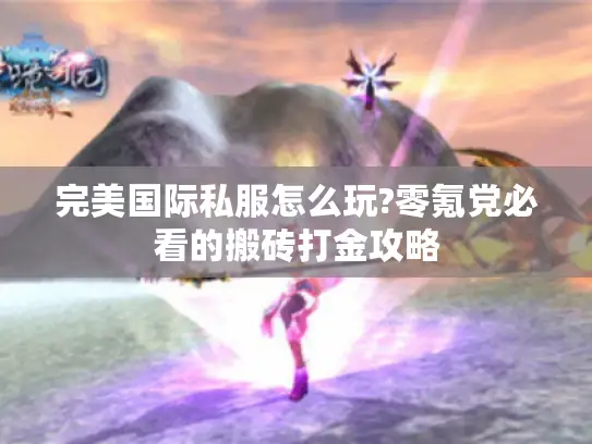 完美国际私服怎么玩?零氪党必看的搬砖打金攻略