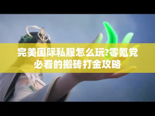 完美国际私服怎么玩?零氪党必看的搬砖打金攻略