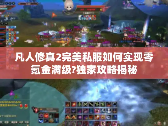 凡人修真2完美私服如何实现零氪金满级?独家攻略揭秘