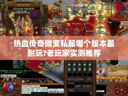 热血传奇微变私服哪个版本最耐玩?老玩家实测推荐 热血传奇微变私服哪个版本最耐玩?老玩家实测推荐