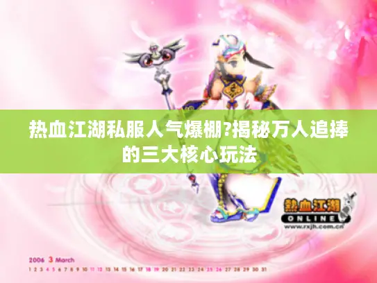 热血江湖私服人气爆棚?揭秘万人追捧的三大核心玩法 热血江湖私服人气爆棚?揭秘万人追捧的三大核心玩法