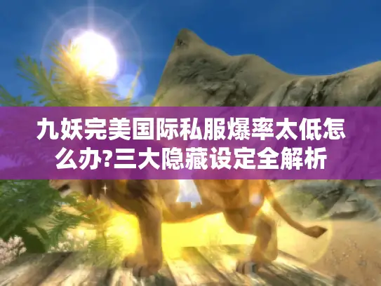 九妖完美国际私服爆率太低怎么办?三大隐藏设定全解析