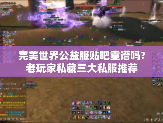 完美世界公益服贴吧靠谱吗?老玩家私藏三大私服推荐