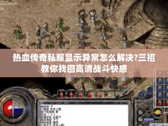 热血传奇私服显示异常怎么解决?三招教你找回高清战斗快感 热血传奇私服显示异常怎么解决?三招教你找回高清战斗快感