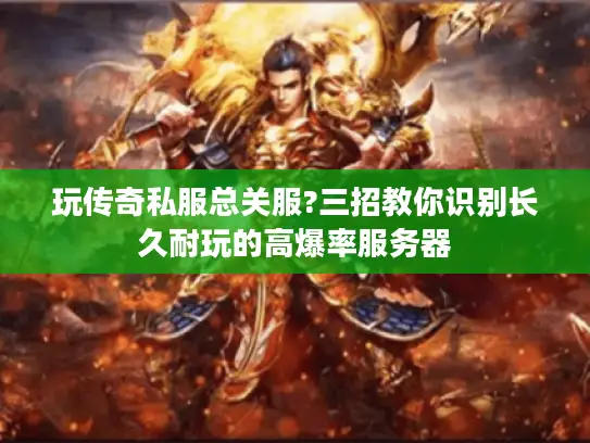 玩传奇私服总关服?三招教你识别长久耐玩的高爆率服务器